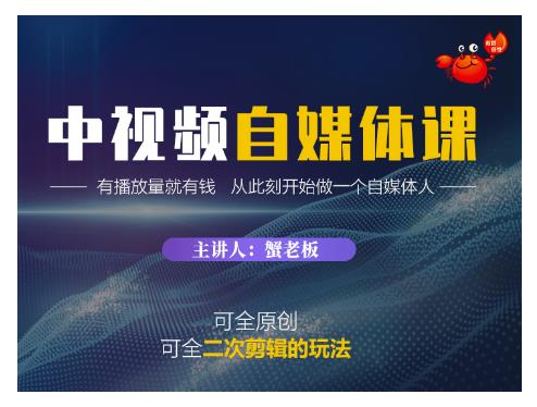 蟹老板·中视频自媒体训练课，可全原创可全二次剪辑的玩法，有播放量就有钱￼-唐人网创