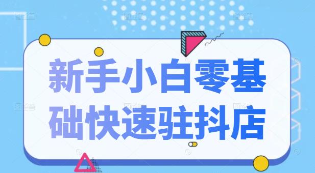 抖音小店新手小白零基础快速入驻抖店100%开通（全套11节课程）-唐人网创