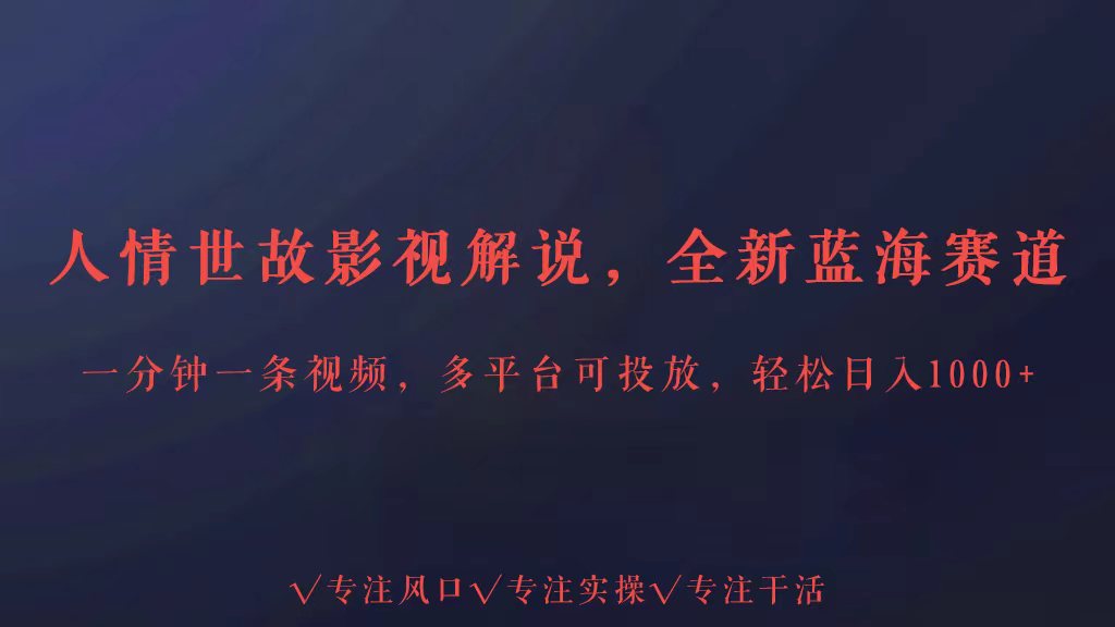 全新蓝海赛道人情世故解说,多平台投放轻松日入3000+-唐人网创