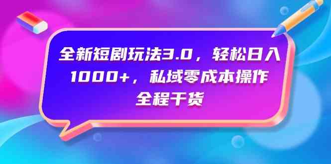 (9794期)全新短剧玩法3.0,轻松日入1000+,私域零成本操作,全程干货-唐人网创