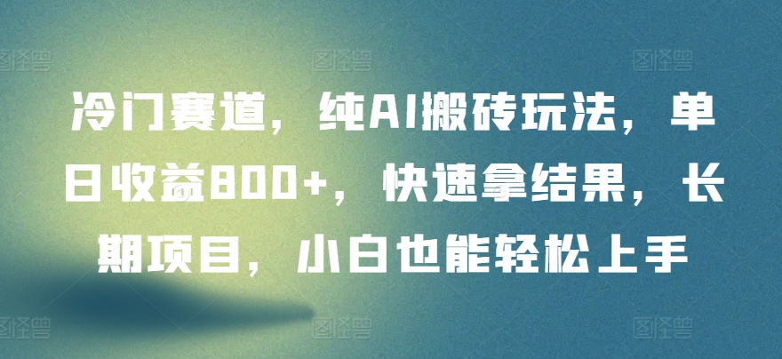 冷门赛道,纯AI搬砖玩法,单日收益800+,快速拿结果,长期项目,小白也能轻松上手-唐人网创